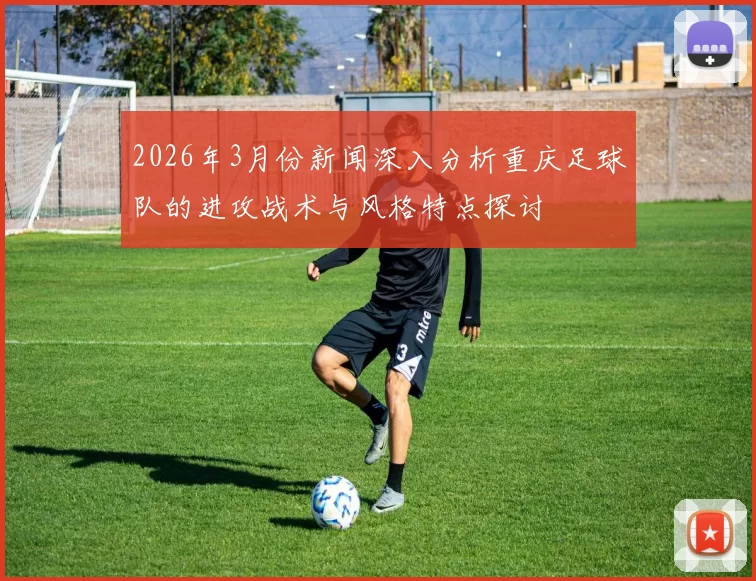 2026年3月份新闻深入分析重庆足球队的进攻战术与风格特点探讨